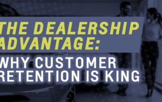 The Dealership Advantage: Why Customer Retention Is King