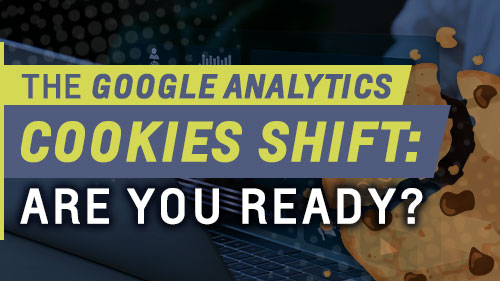 The Google Analytics Cookies Shift: Are You Ready?